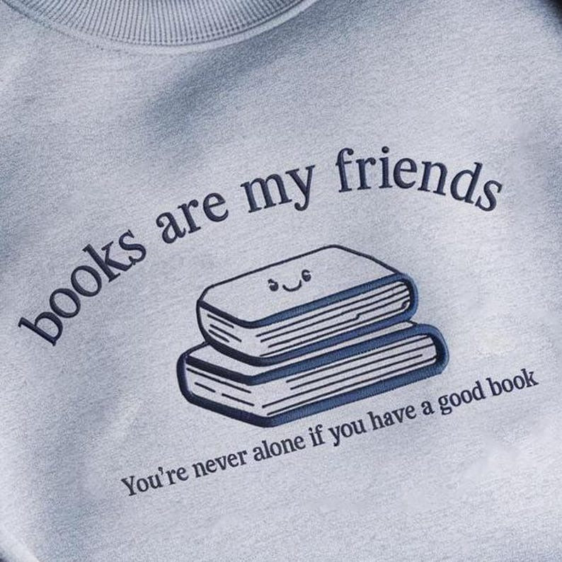 My Books Are My Friends Embroidered Sweatshirt, Bookish Sweatshirt, Reading Book Shirt, Bookworm Shirt, Bookish Sweatshirt Book Lovers Shirt