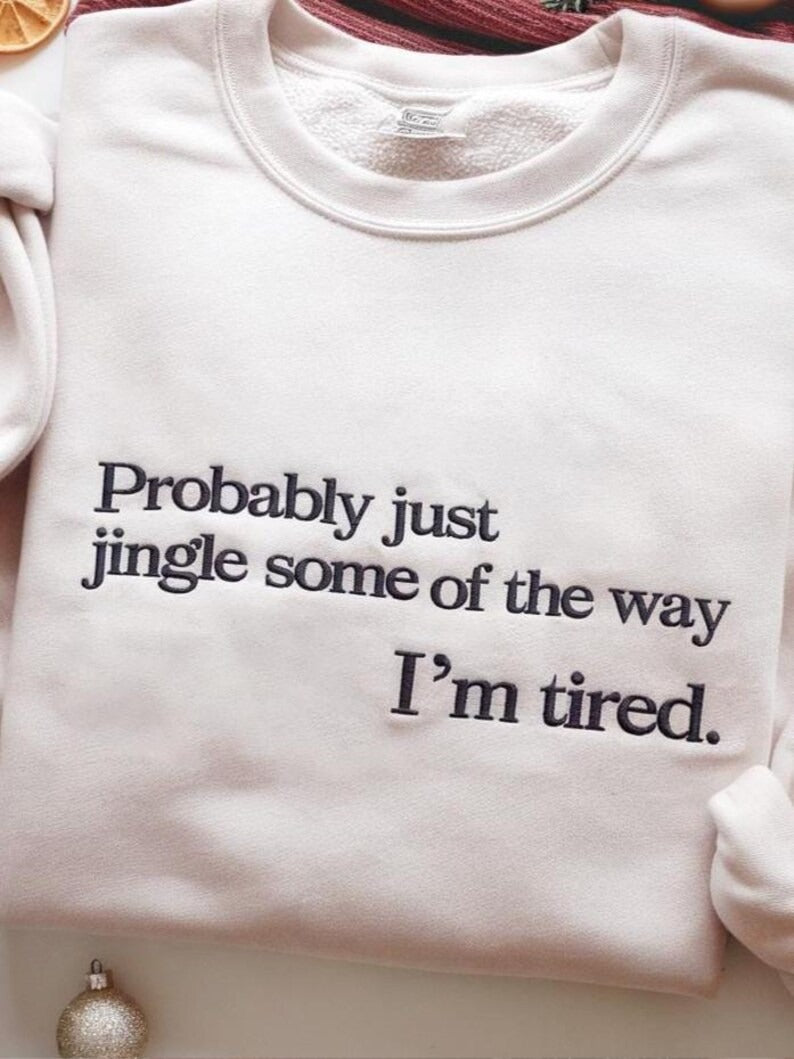 Probably Just Gonna Jingle Tired Embroidered Sweatshirt, Funny Christmas Shirt, Christmas Sweatshirt, Cute Christmas Shirt, Funny Xmas Gift