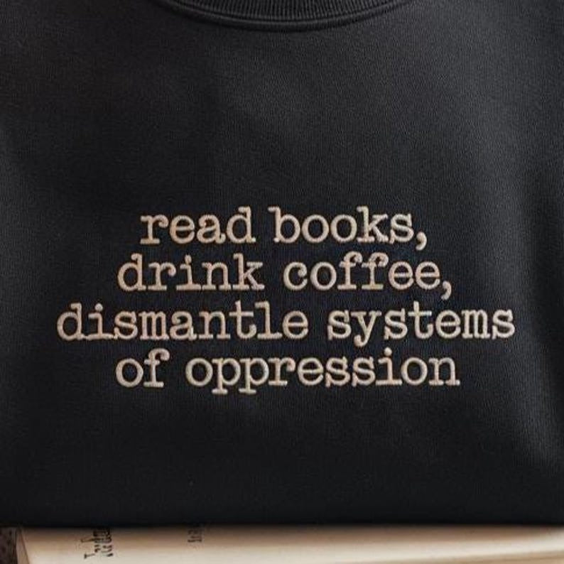 Read Books Drink Coffee Dismantle Systems of Oppression Embroidered Sweatshirt, Feminist Sweatshirt, Read Banned Books Shirt, Bookish Shirt