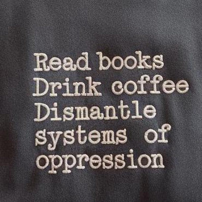 Read Books Drink Coffee Dismantle Systems of Oppression Embroidered Sweatshirt, Read Banned Books Shirt, Feminist Sweatshirt, Bookish Shirt